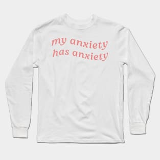 MY ANXIETY HAS ANXIETY Long Sleeve T-Shirt